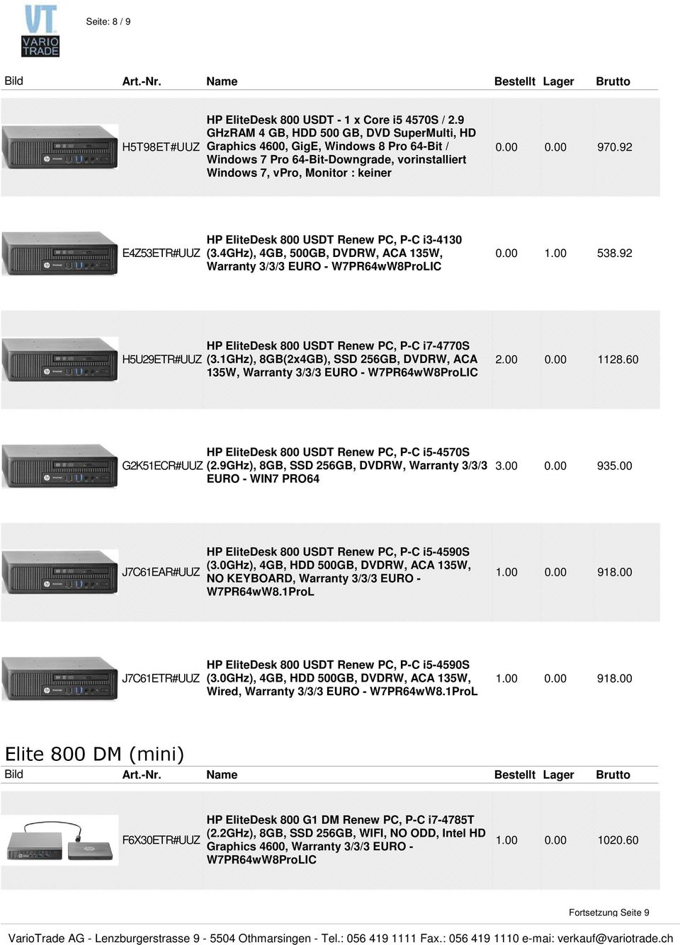 92 E4Z53ETR#UUZ HP EliteDesk 800 USDT Renew PC, P-C i3-4130 (3.4GHz), 4GB, 500GB, DVDRW, ACA 135W, Warranty 3/3/3 EURO - 0.00 1.00 538.92 H5U29ETR#UUZ HP EliteDesk 800 USDT Renew PC, P-C i7-4770s (3.