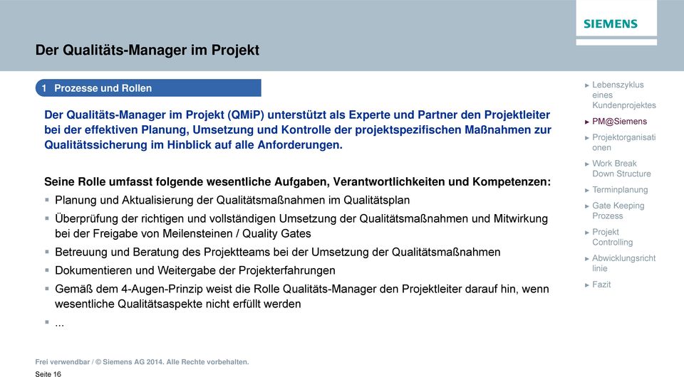 Seine Rolle umfasst folgende wesentliche Aufgaben, Verantwortlichkeiten und Kompetenzen: Planung und Aktualisierung der Qualitätsmaßnahmen im Qualitätsplan Überprüfung der richtigen und vollständigen