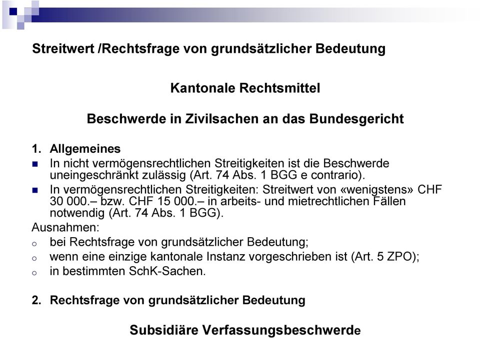 In vermögensrechtlichen Streitigkeiten: Streitwert von «wenigstens» CHF 30 000. bzw. CHF 15 000. in arbeits- und mietrechtlichen Fällen notwendig (Art. 74 Abs. 1 BGG).