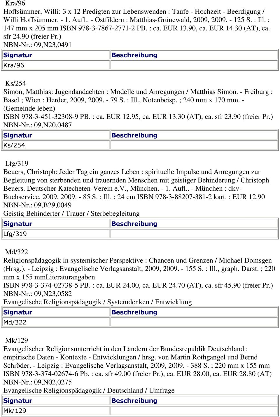 : 09,N23,0491 Kra/96 Ks/254 Simon, Matthias: Jugendandachten : Modelle und Anregungen / Matthias Simon. - Freiburg ; Basel ; Wien : Herder, 2009, 2009. - 79 S. : Ill., Notenbeisp. ; 240 mm x 170 mm.