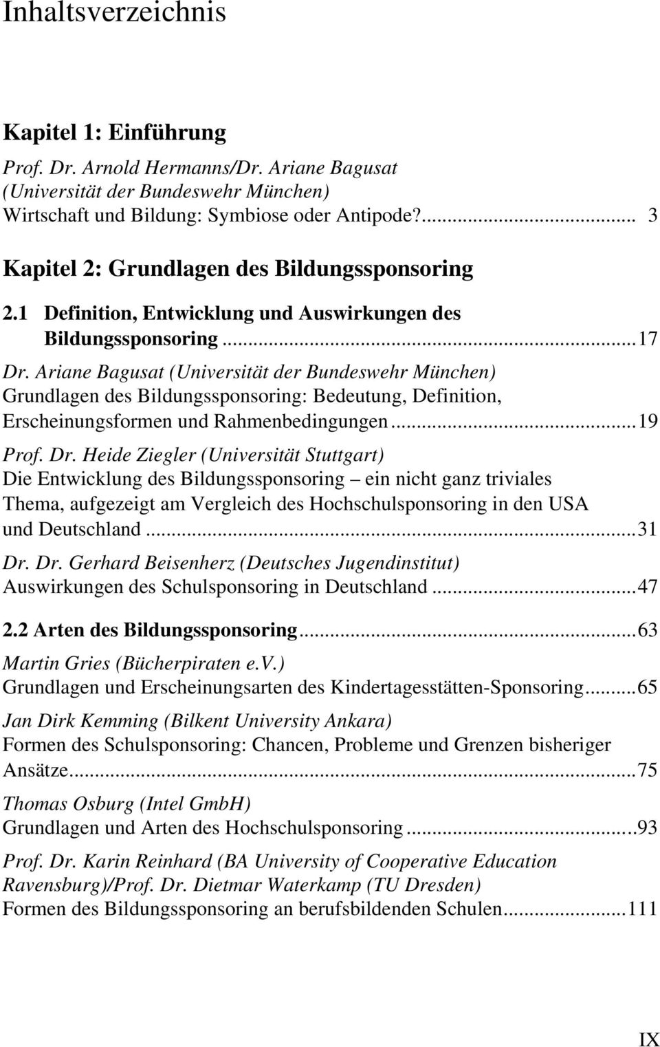 Ariane Bagusat (Universität der Bundeswehr München) Grundlagen des Bildungssponsoring: Bedeutung, Definition, Erscheinungsformen und Rahmenbedingungen...19 Prof. Dr.
