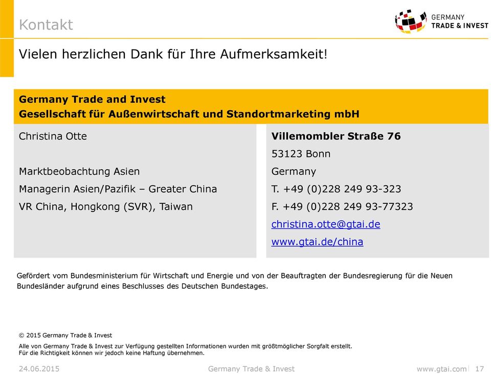 China, Hongkong (SVR), Taiwan Germany T. +49 (0)228 249 93-323 F. +49 (0)228 249 93-77323 christina.otte@gtai.