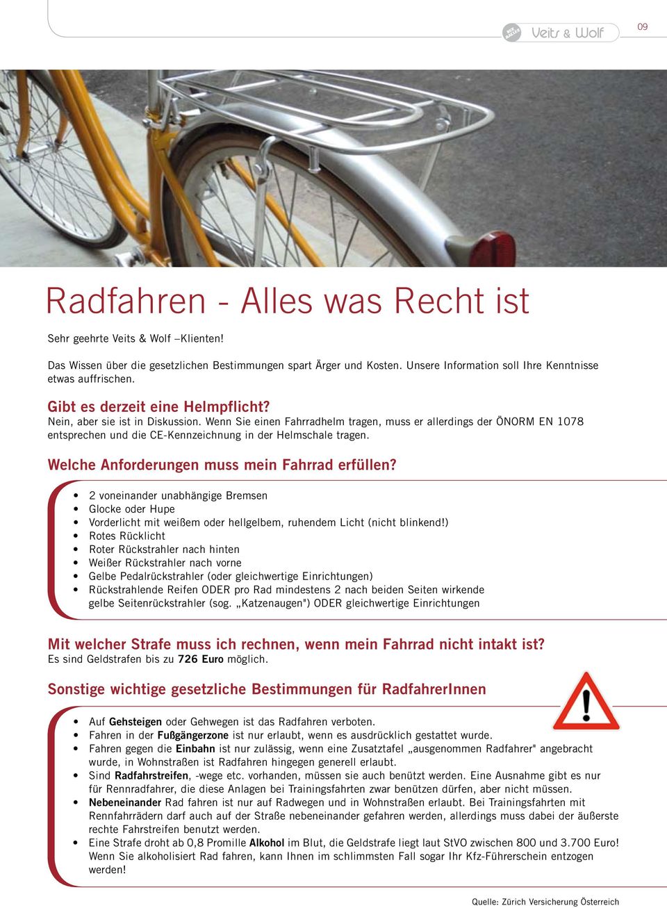Wenn Sie einen Fahrradhelm tragen, muss er allerdings der ÖNORM EN 1078 entsprechen und die CE-Kennzeichnung in der Helmschale tragen. Welche Anforderungen muss mein Fahrrad erfüllen?