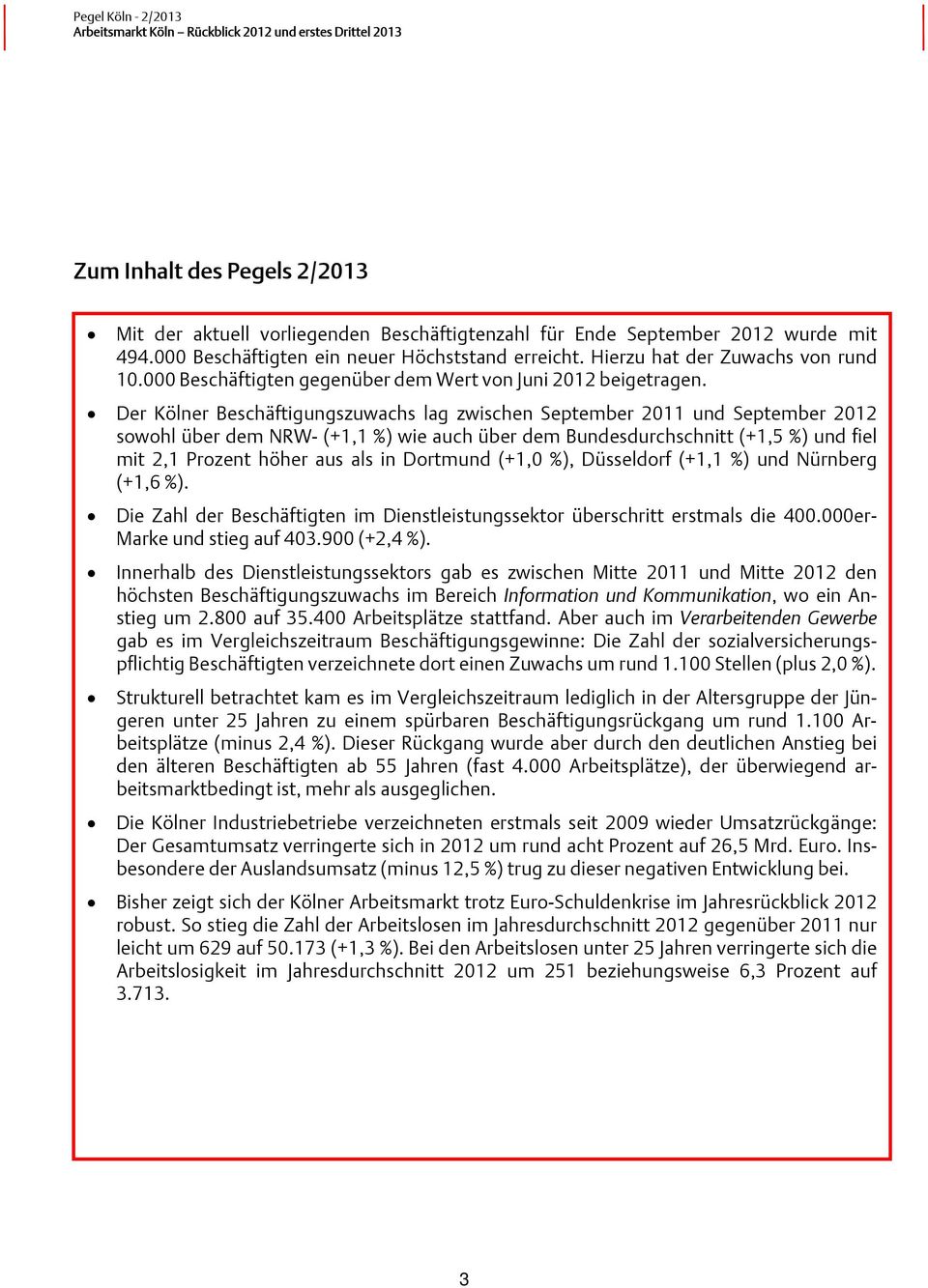 Der Kölner Beschäftigungszuwachs lag zwischen September 2011 und September 2012 sowohl über dem NRW- (+1,1 %) wie auch über dem Bundesdurchschnitt (+1,5 %) und fiel mit 2,1 Prozent höher aus als in