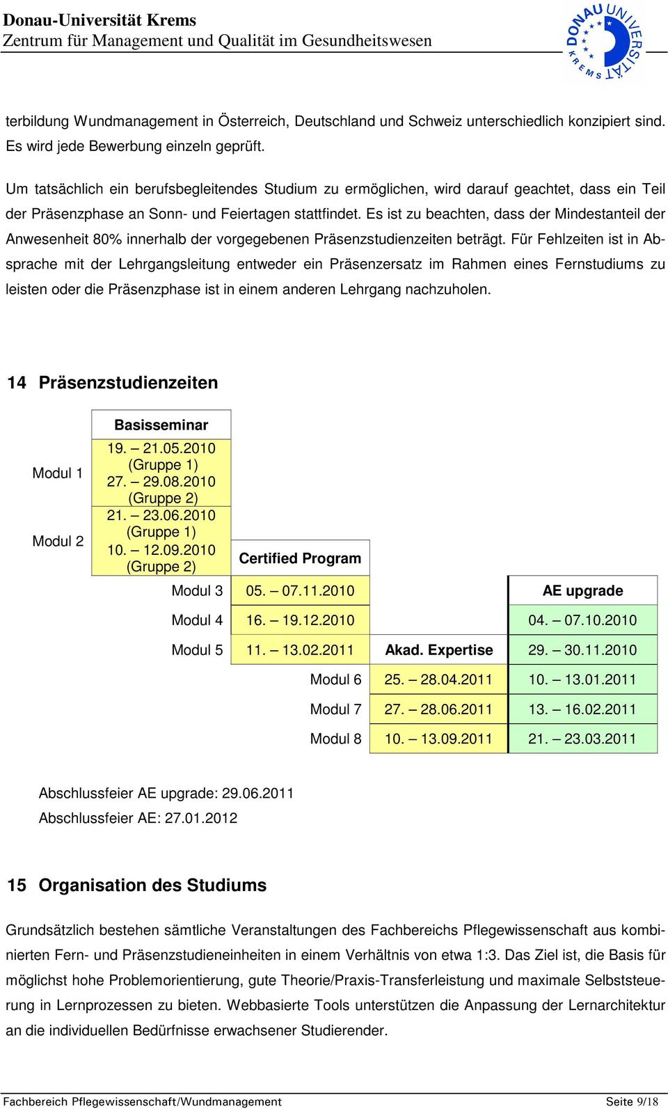 Es ist zu beachten, dass der Mindestanteil der Anwesenheit 80% innerhalb der vorgegebenen Präsenzstudienzeiten beträgt.