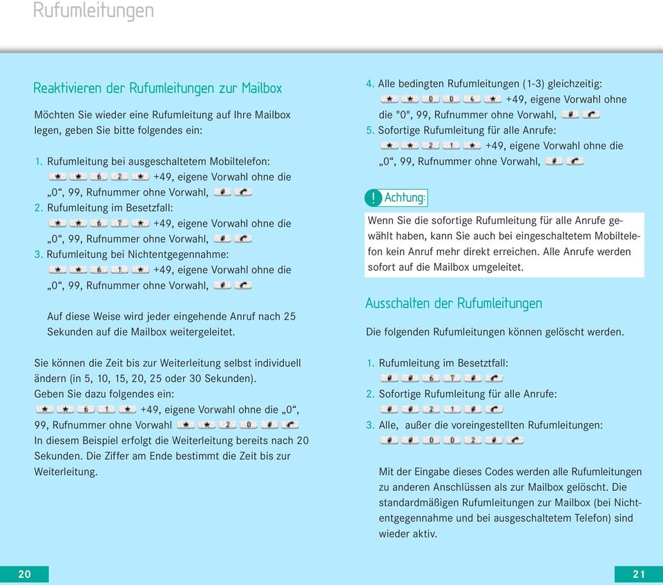 Rufumleitung bei Nichtentgegennahme: +49, eigene Vorwahl ohne die 0, 99, Rufnummer ohne Vorwahl, Auf diese Weise wird jeder eingehende Anruf nach 25 Sekunden auf die Mailbox weitergeleitet.