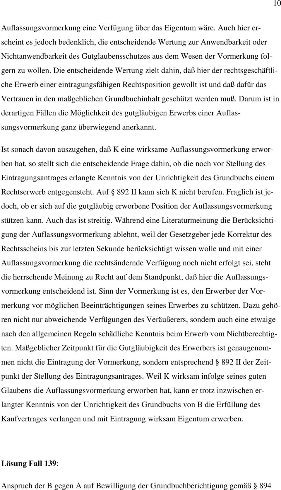 Die entscheidende Wertung zielt dahin, daß hier der rechtsgeschäftliche Erwerb einer eintragungsfähigen Rechtsposition gewollt ist und daß dafür das Vertrauen in den maßgeblichen Grundbuchinhalt