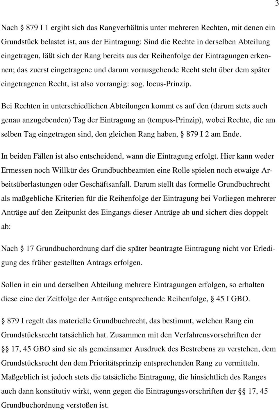 Bei Rechten in unterschiedlichen Abteilungen kommt es auf den (darum stets auch genau anzugebenden) Tag der Eintragung an (tempus-prinzip), wobei Rechte, die am selben Tag eingetragen sind, den