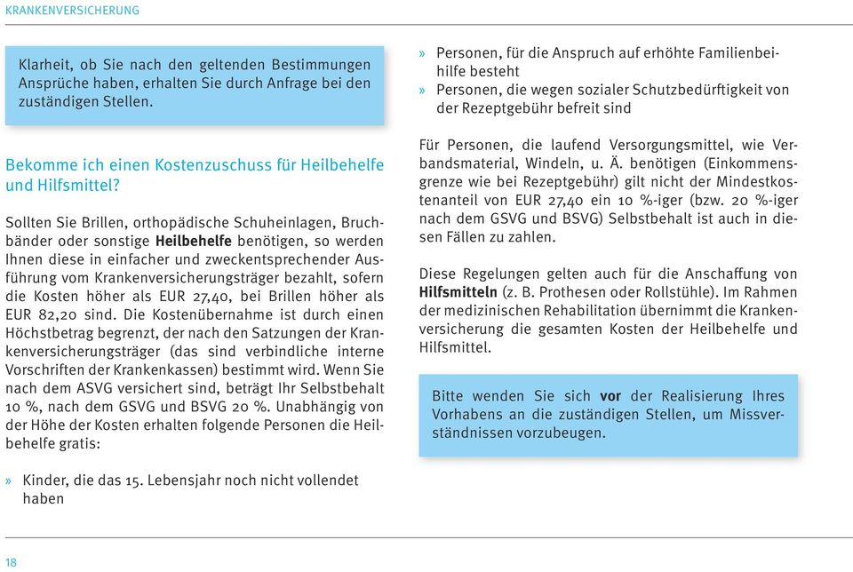 Sollten Sie Brillen, orthopädische Schuheinlagen, Bruchbänder oder sonstige Heilbehelfe benötigen, so werden Ihnen diese in einfacher und zweckentsprechender Ausführung vom Krankenver.