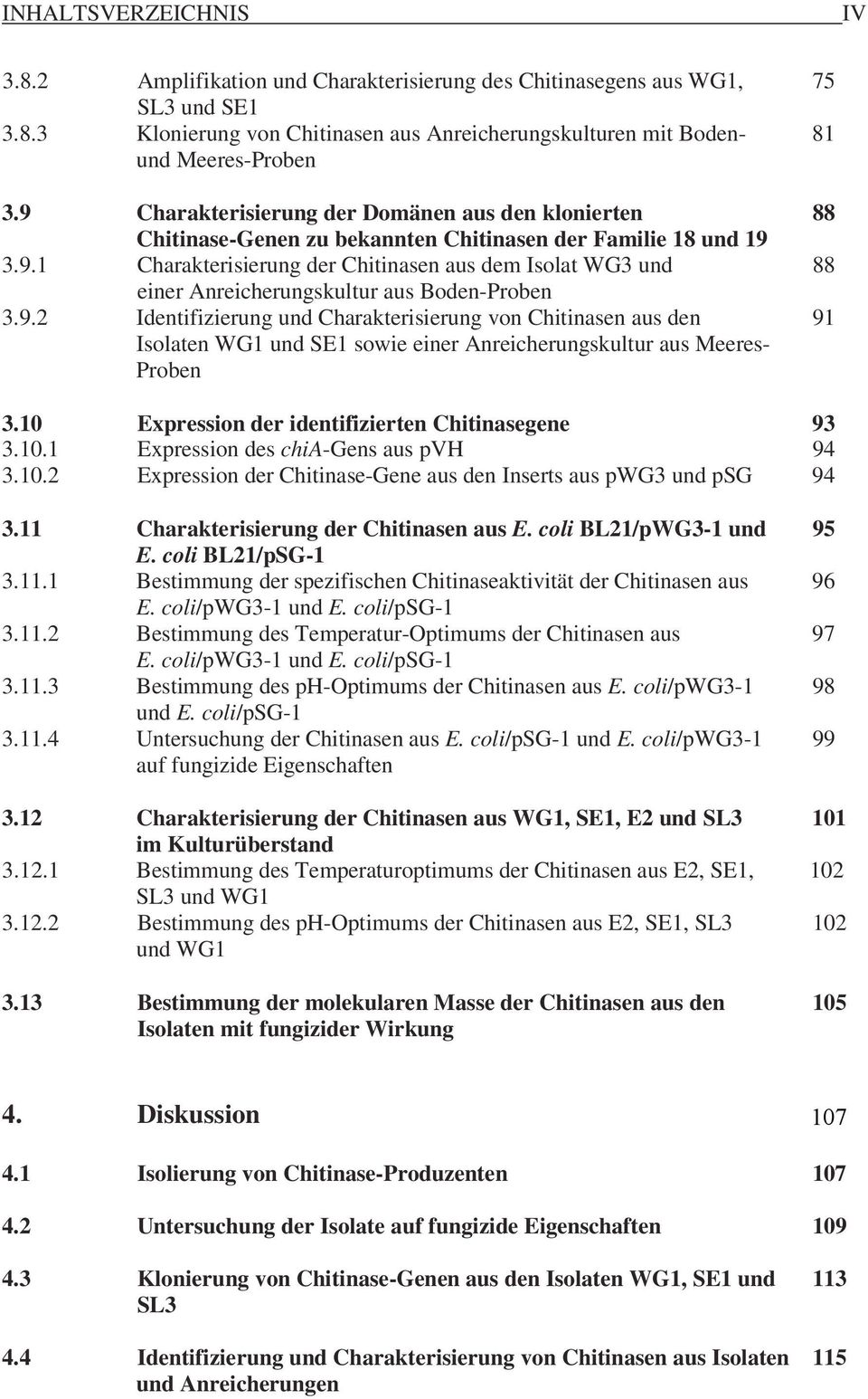 9.2 Identifizierung und Charakterisierung von Chitinasen aus den 91 Isolaten WG1 und SE1 sowie einer Anreicherungskultur aus Meeres- Proben 3.10 Expression der identifizierten Chitinasegene 93 3.10.1 Expression des chia-gens aus pvh 94 3.
