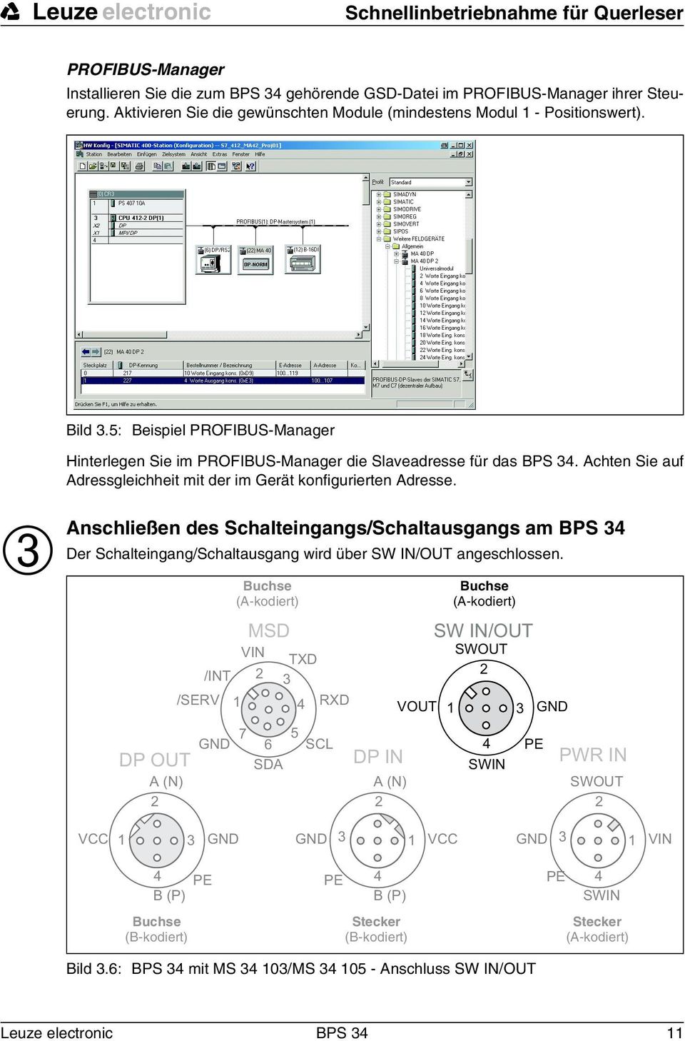 Achten Sie auf Adressgleichheit mit der im Gerät konfigurierten Adresse. ➂ Anschließen des Schalteingangs/Schaltausgangs am BPS 34 Der Schalteingang/Schaltausgang wird über SW IN/OUT angeschlossen.