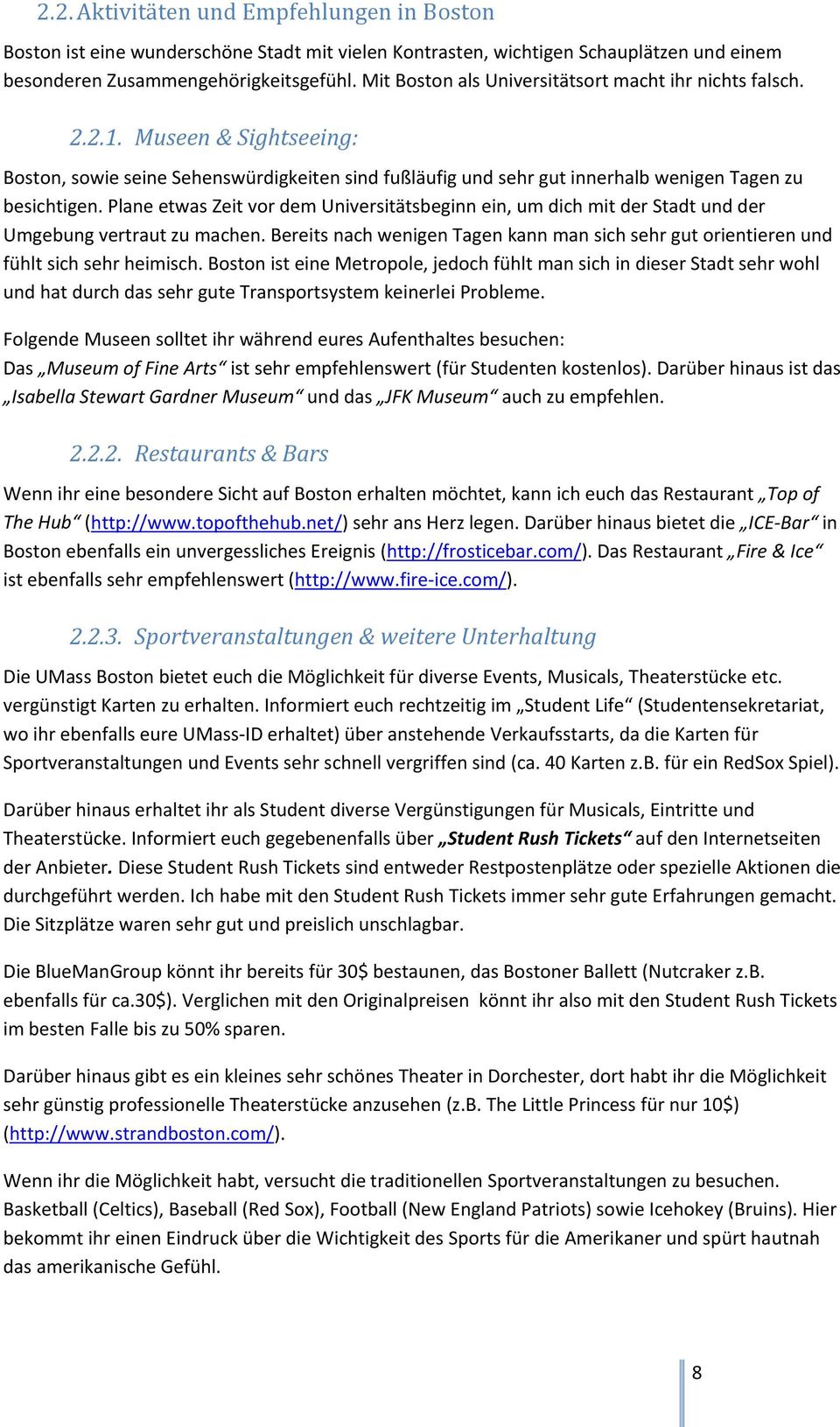 Plane etwas Zeit vor dem Universitätsbeginn ein, um dich mit der Stadt und der Umgebung vertraut zu machen. Bereits nach wenigen Tagen kann man sich sehr gut orientieren und fühlt sich sehr heimisch.