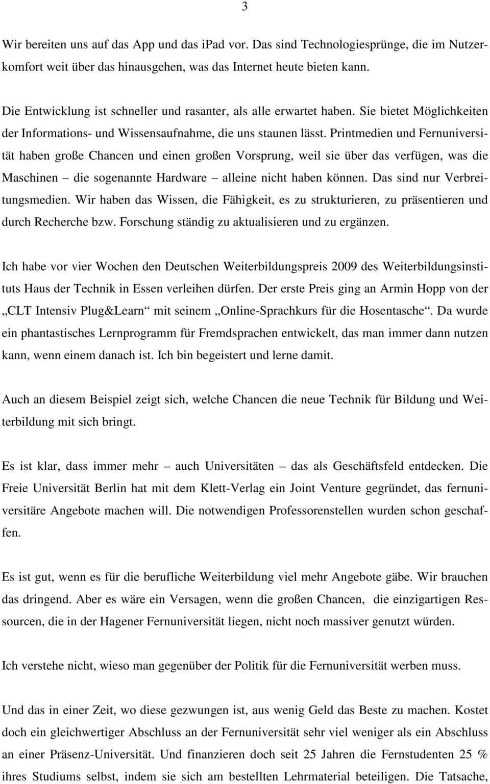 Printmedien und Fernuniversität haben große Chancen und einen großen Vorsprung, weil sie über das verfügen, was die Maschinen die sogenannte Hardware alleine nicht haben können.