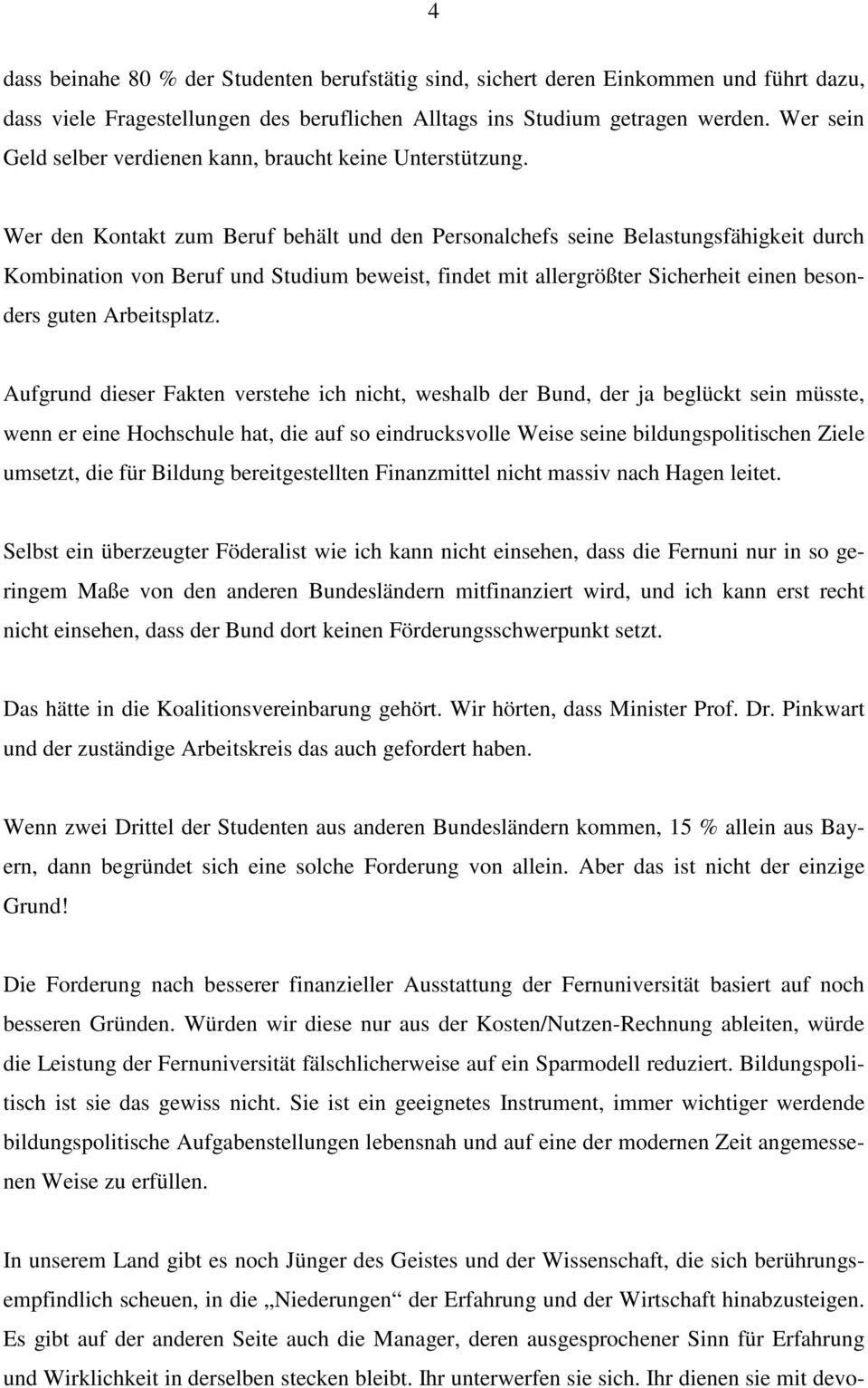 Wer den Kontakt zum Beruf behält und den Personalchefs seine Belastungsfähigkeit durch Kombination von Beruf und Studium beweist, findet mit allergrößter Sicherheit einen besonders guten Arbeitsplatz.