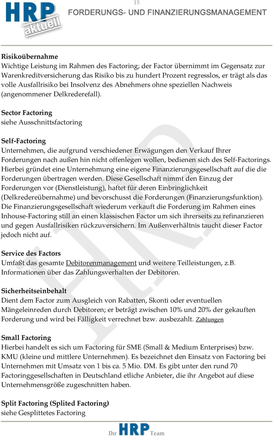 Sector Factoring siehe Ausschnittsfactoring Self-Factoring Unternehmen, die aufgrund verschiedener Erwägungen den Verkauf er Forderungen nach außen hin nicht offenlegen wollen, bedienen sich des