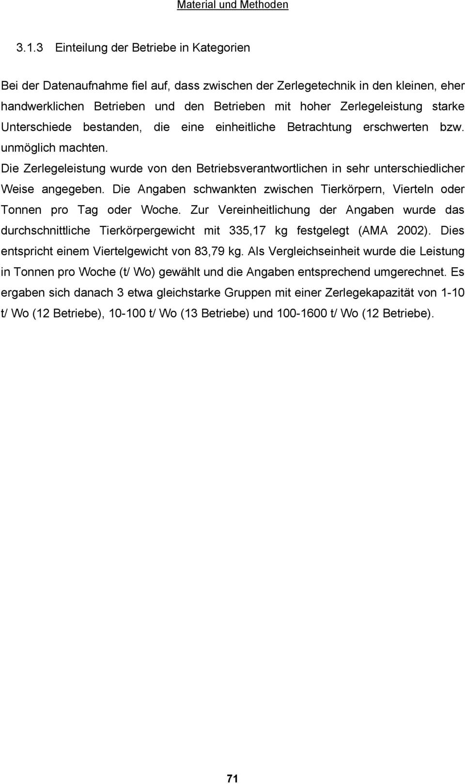 Die Zerlegeleistung wurde von den Betriebsverantwortlichen in sehr unterschiedlicher Weise angegeben. Die Angaben schwankten zwischen Tierkörpern, Vierteln oder Tonnen pro Tag oder Woche.