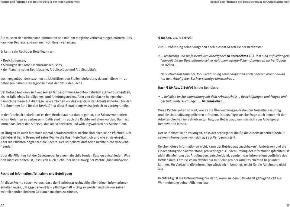 Er kann sein Recht der Beteiligung an Besichtigungen, Sitzungen des Arbeitsschutzausschusses, der Planung neuer Betriebsteile, Arbeitsplätze und Arbeitsabläufe auch gegenüber den externen