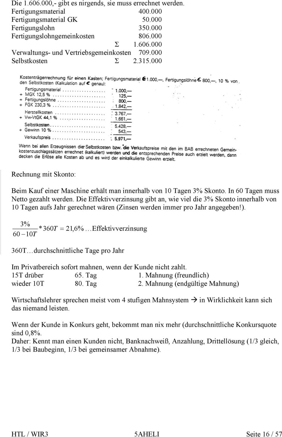 Die Effektivverzinsung gibt an, wie viel die 3% Skonto innerhalb von 10 Tagen aufs Jahr gerechnet wären (Zinsen werden immer pro Jahr angegeben!).