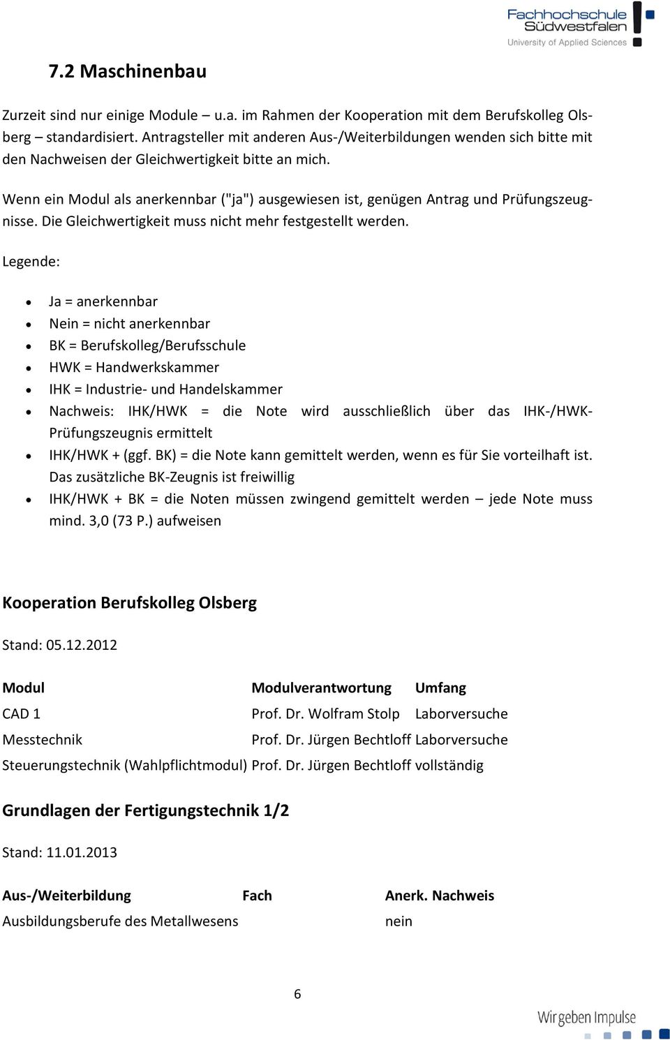 Wenn ein Modul als anerkennbar ("ja") ausgewiesen ist, genügen Antrag und Prüfungszeugnisse. Die Gleichwertigkeit muss nicht mehr festgestellt werden.