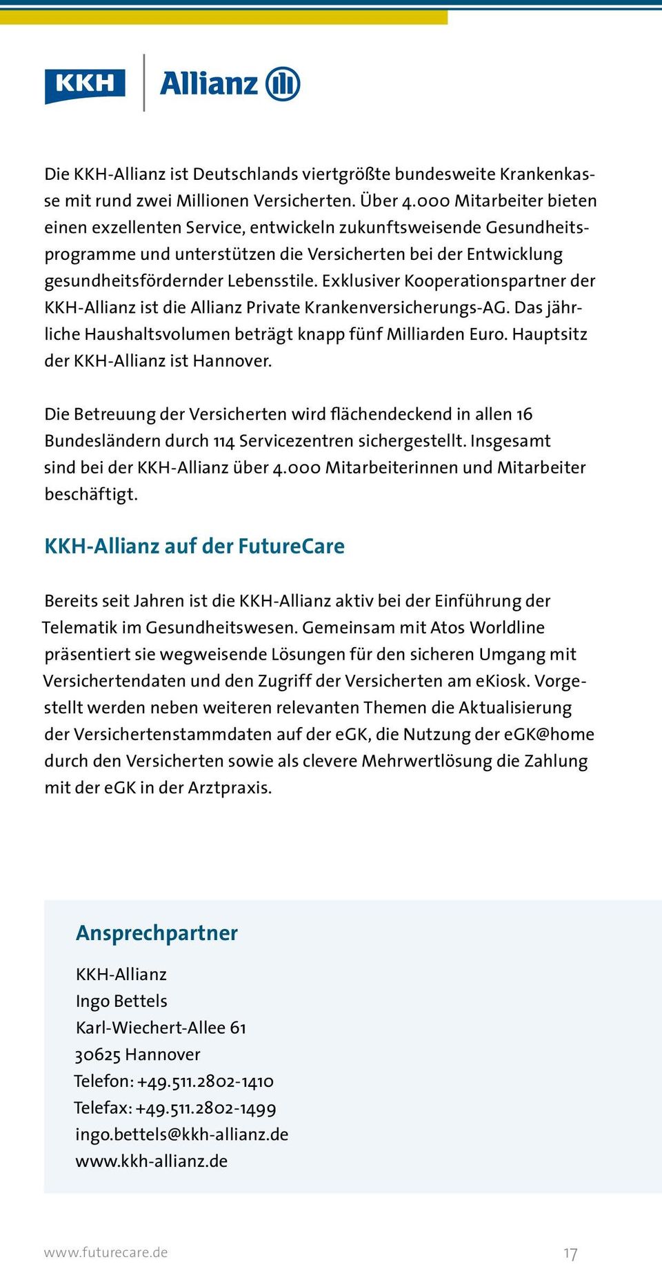 Exklusiver Kooperationspartner der KKH-Allianz ist die Allianz Private Krankenversicherungs-AG. Das jährliche Haushaltsvolumen beträgt knapp fünf Milliarden Euro.