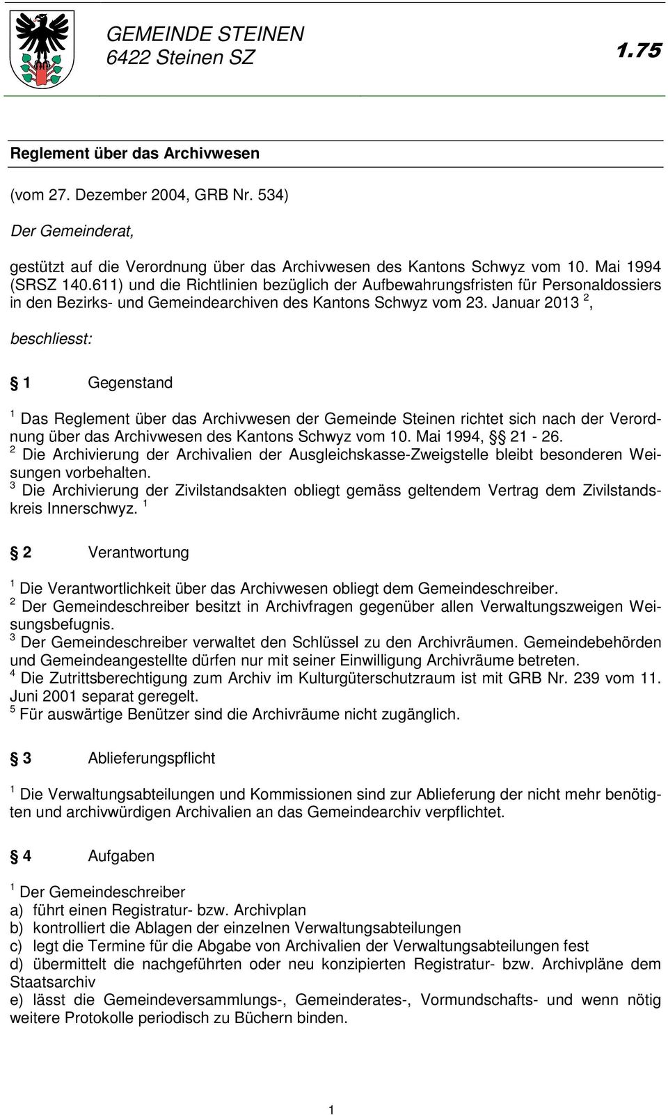 Januar 203 2, beschliesst: Gegenstand Das Reglement über das Archivwesen der Gemeinde Steinen richtet sich nach der Verordnung über das Archivwesen des Kantons Schwyz vom 0. Mai 994, 2-26.