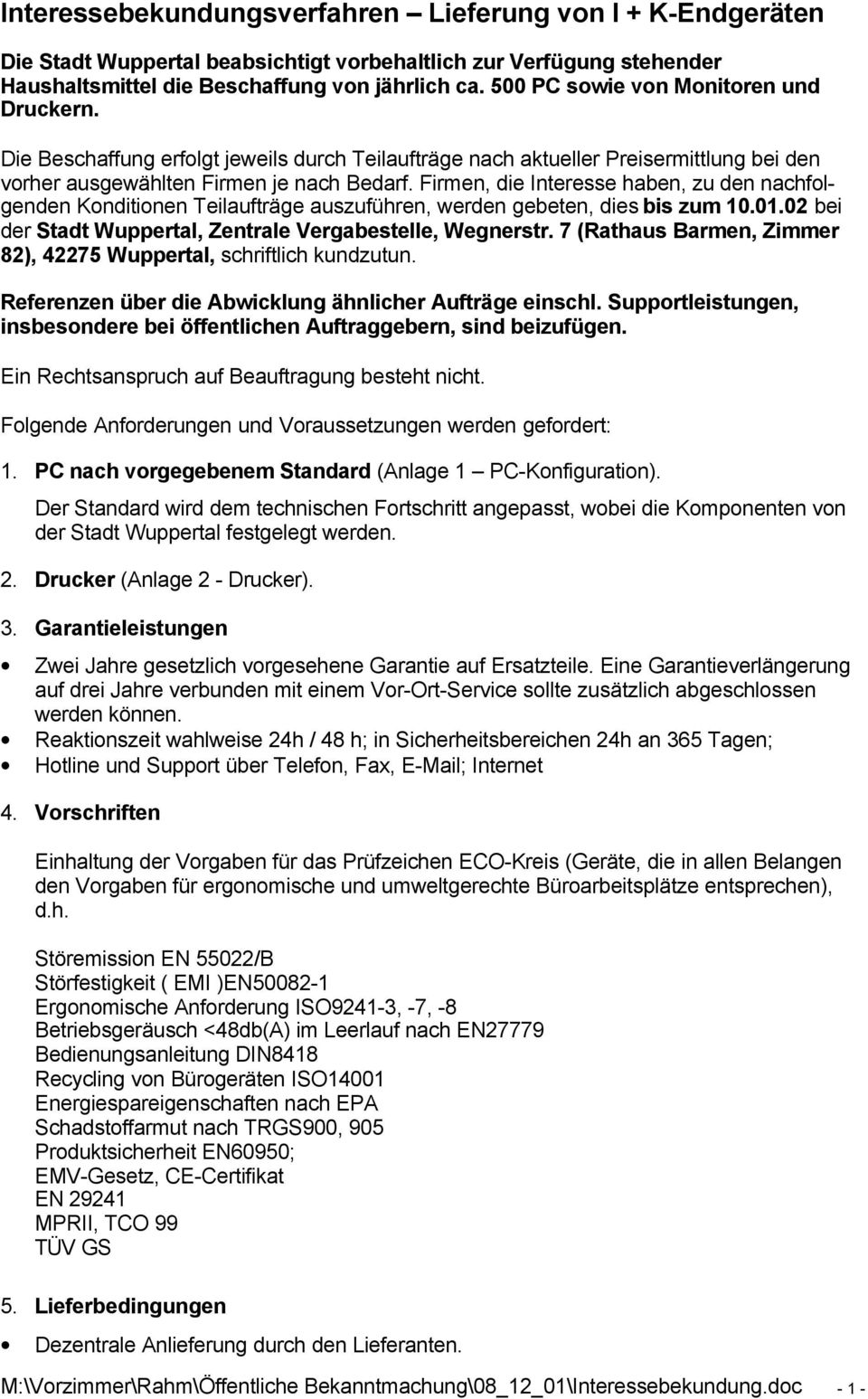 Firmen, die Interesse haben, zu den nachfolgenden Konditionen Teilaufträge auszuführen, werden gebeten, dies bis zum 10.01.02 bei der Stadt Wuppertal, Zentrale Vergabestelle, Wegnerstr.