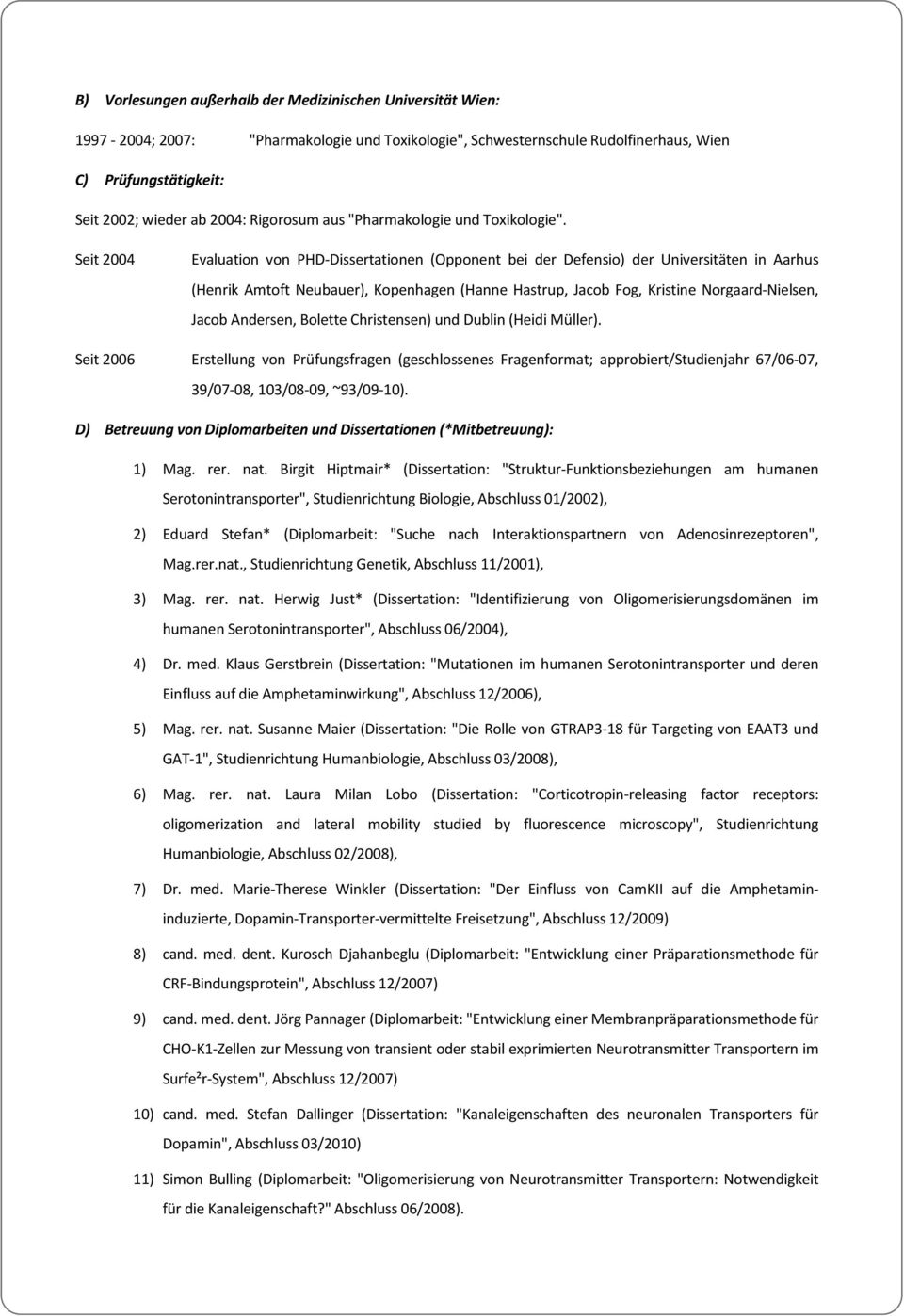 Seit 2004 Seit 2006 Evaluation von PHD- Dissertationen (Opponent bei der Defensio) der Universitäten in Aarhus (Henrik Amtoft Neubauer), Kopenhagen (Hanne Hastrup, Jacob Fog, Kristine Norgaard-