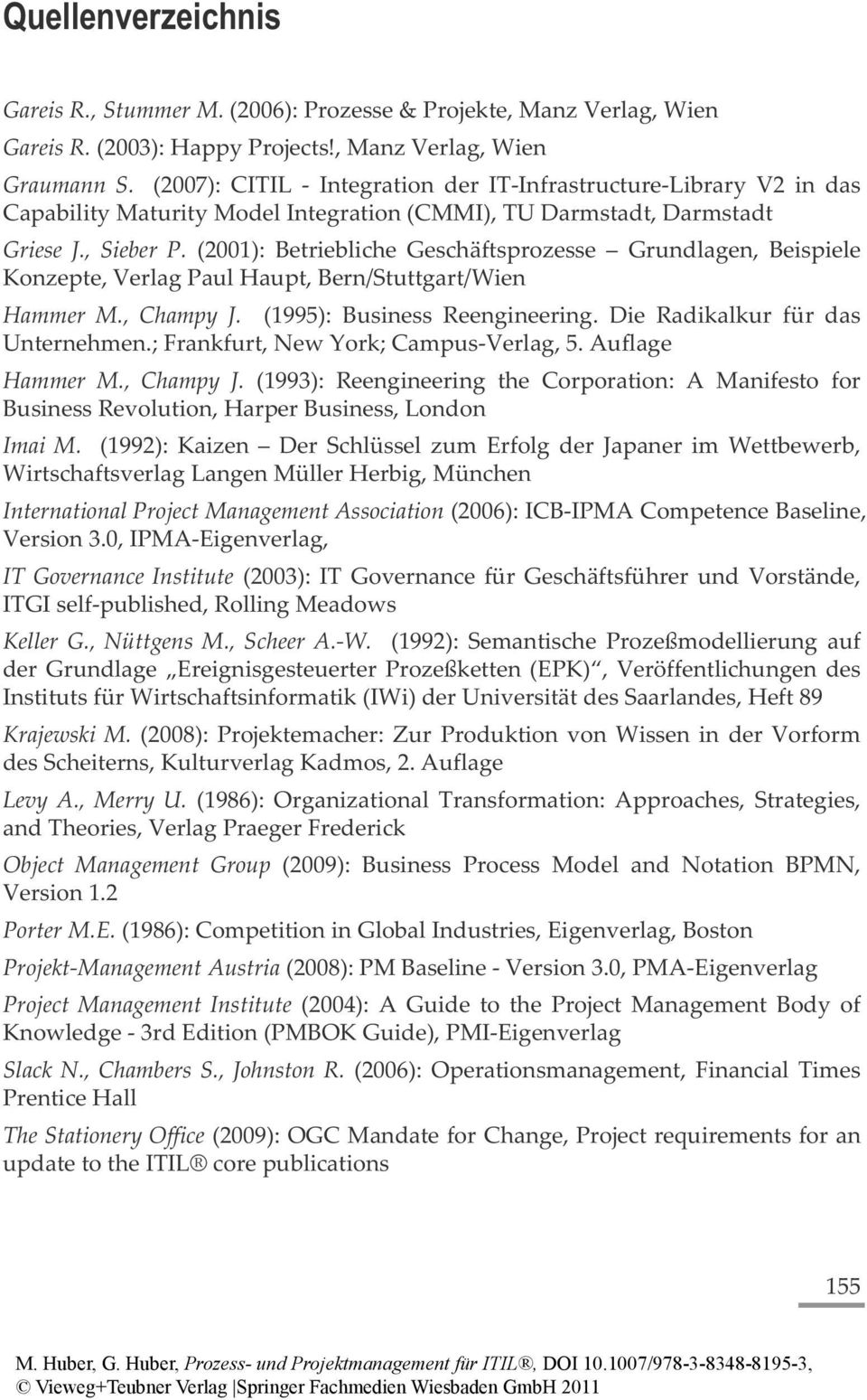 (2001): Betriebliche Geschäftsprozesse Grundlagen, Beispiele Konzepte, Verlag Paul Haupt, Bern/Stuttgart/Wien Hammer M., Champy J. (1995): Business Reengineering. Die Radikalkur für das Unternehmen.