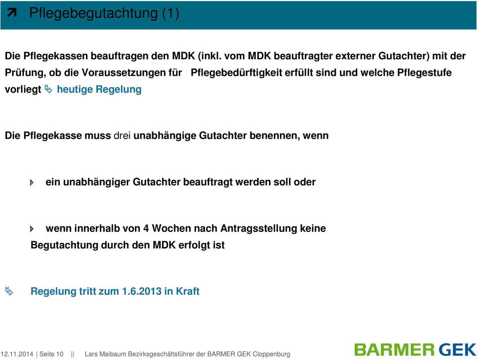 vorliegt heutige Regelung Die Pflegekasse muss drei unabhängige Gutachter benennen, wenn ein unabhängiger Gutachter beauftragt werden soll