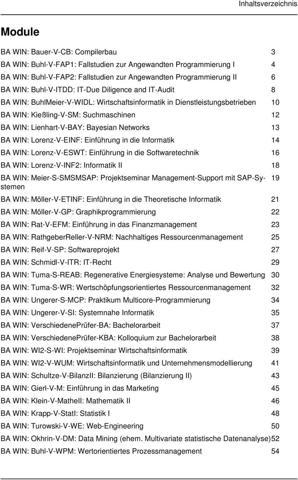 Bayesian Networks 13 BA WIN: Lorenz-V-EINF: Einführung in die Informatik 14 BA WIN: Lorenz-V-ESWT: Einführung in die Softwaretechnik 16 BA WIN: Lorenz-V-INF2: Informatik II 18 BA WIN: