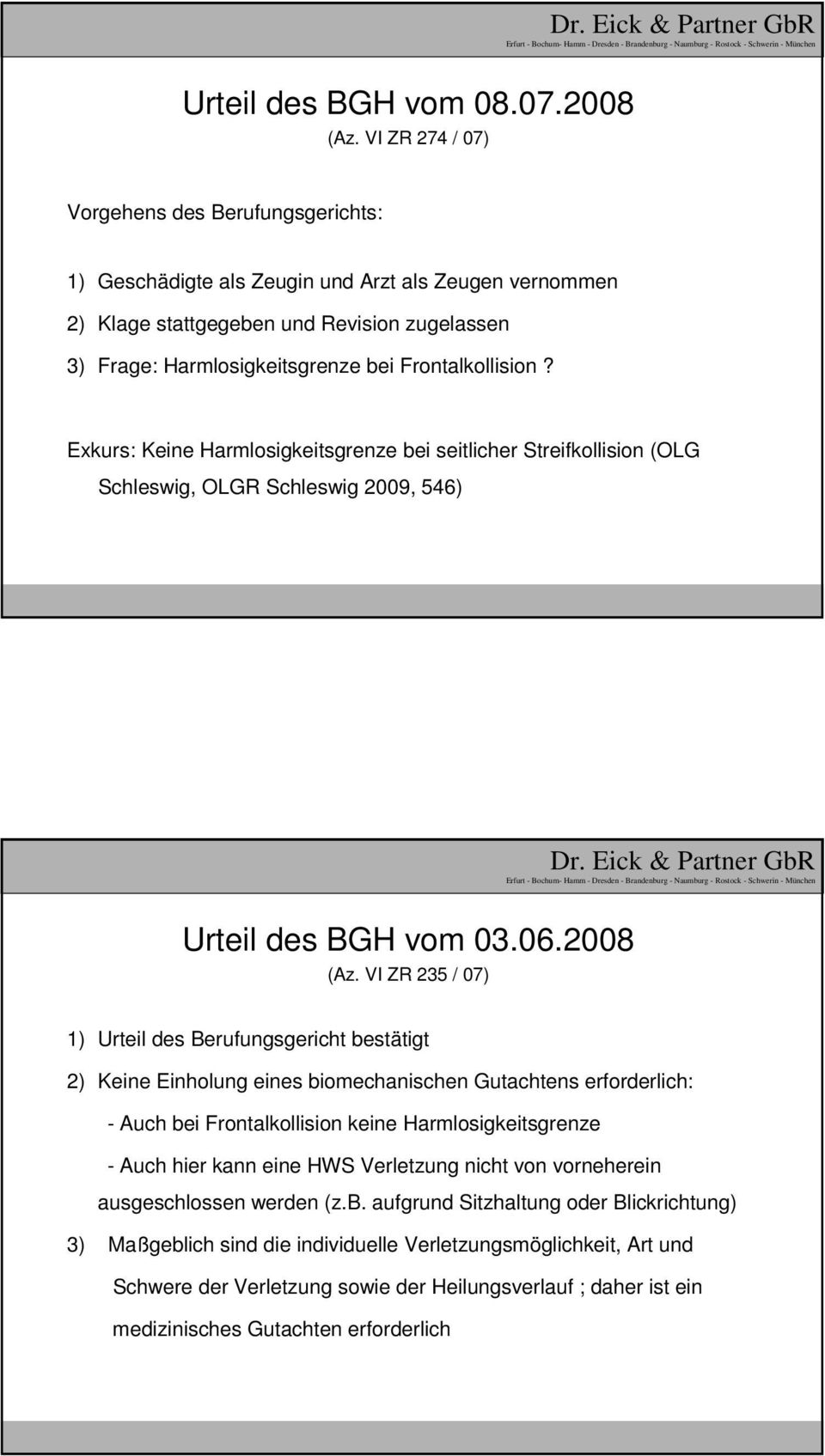 Frontalkollision? Exkurs: Keine Harmlosigkeitsgrenze bei seitlicher Streifkollision (OLG Schleswig, OLGR Schleswig 2009, 546) Urteil des BGH vom 03.06.