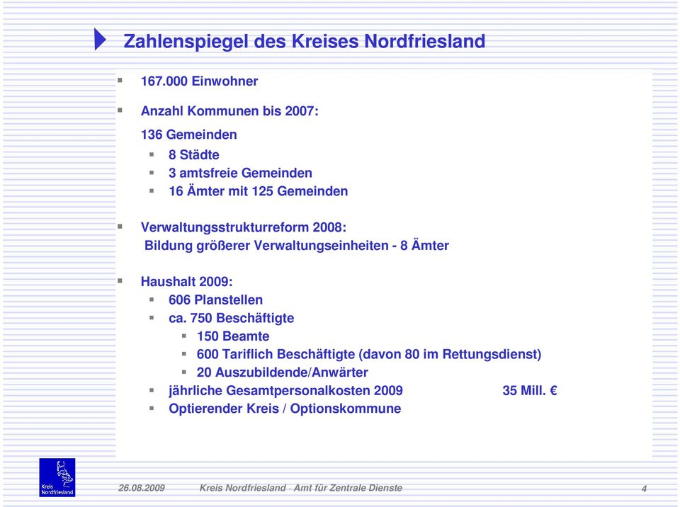 Verwaltungsstrukturreform 2008: Bildung größerer Verwaltungseinheiten - 8 Ämter Haushalt 2009: 606 Planstellen ca.
