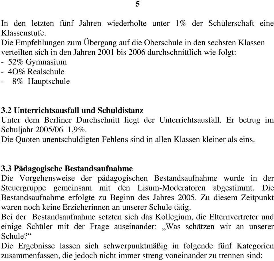 2 Unterrichtsausfall und Schuldistanz Unter dem Berliner Durchschnitt liegt der Unterrichtsausfall. Er betrug im Schuljahr 2005/06 1,9%.