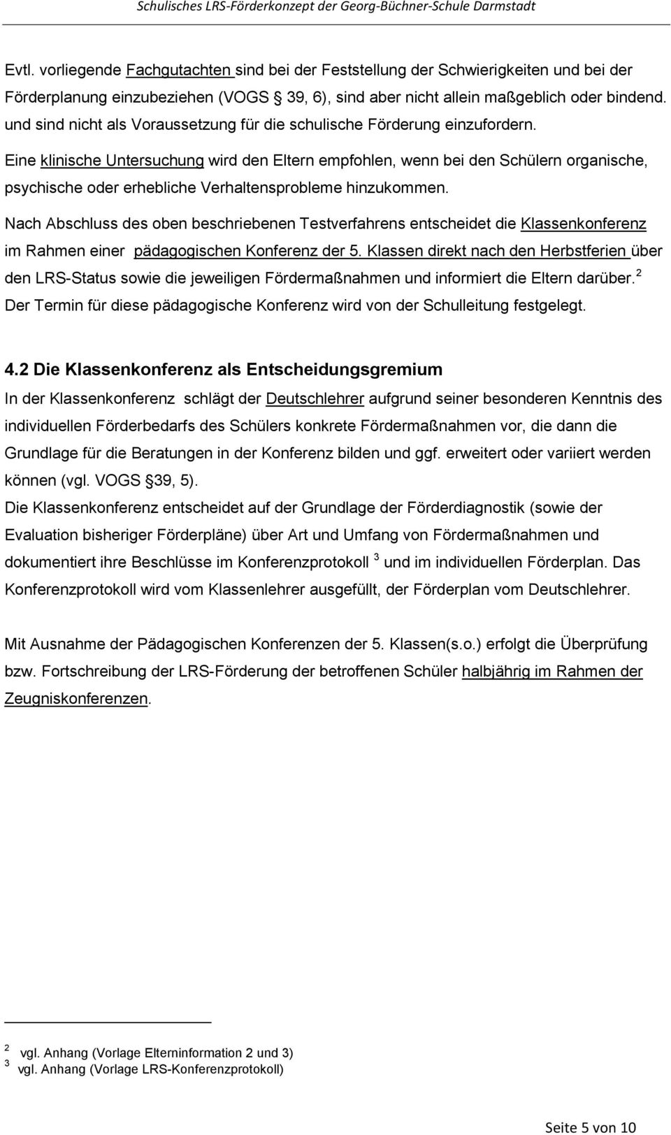 Eine klinische Untersuchung wird den Eltern empfohlen, wenn bei den Schülern organische, psychische oder erhebliche Verhaltensprobleme hinzukommen.