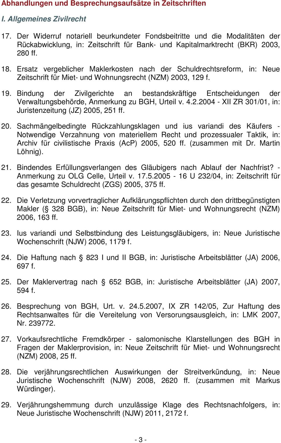 Ersatz vergeblicher Maklerkosten nach der Schuldrechtsreform, in: Neue Zeitschrift für Miet- und Wohnungsrecht (NZM) 2003, 129 f. 19.