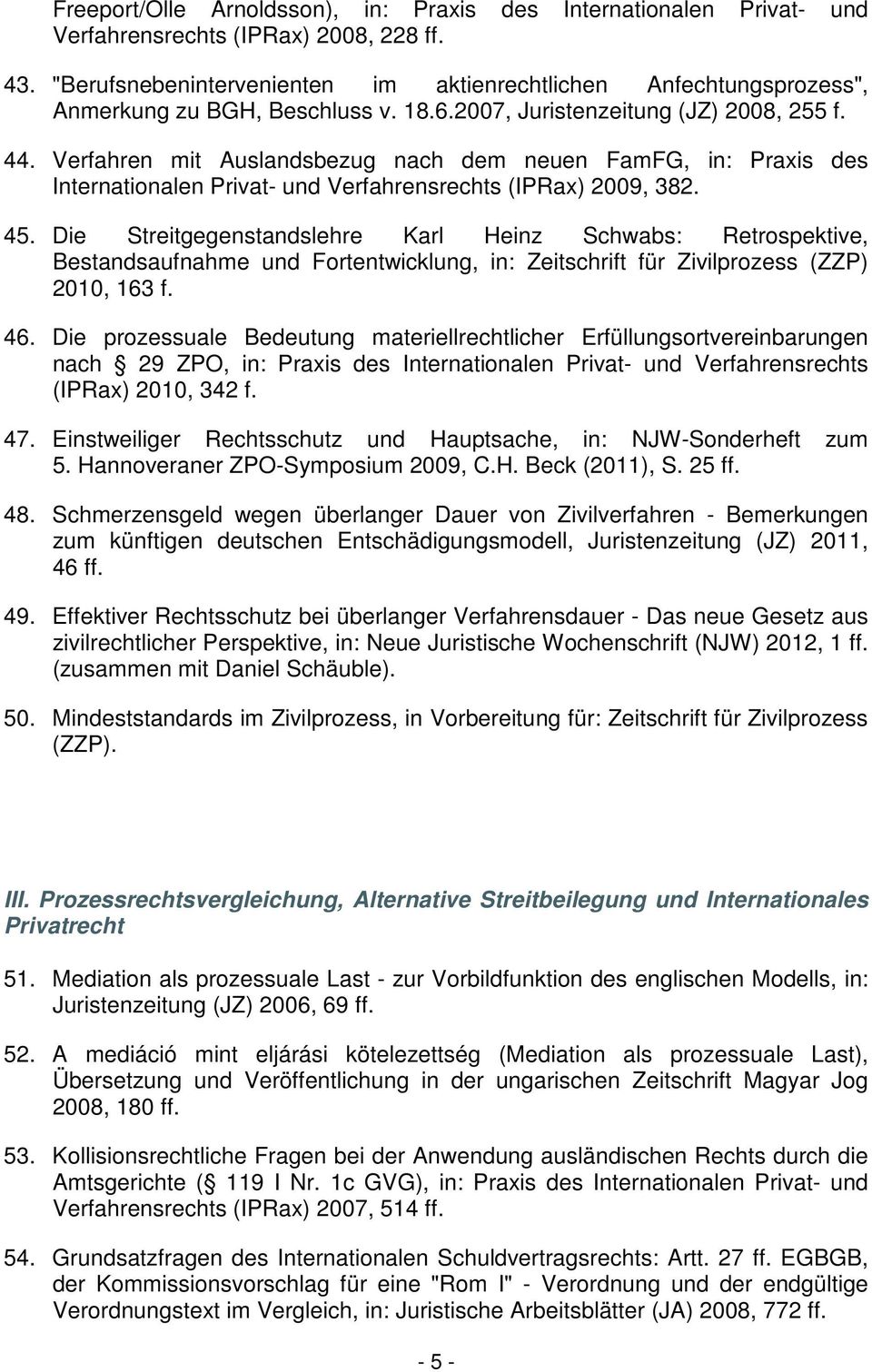 Verfahren mit Auslandsbezug nach dem neuen FamFG, in: Praxis des Internationalen Privat- und Verfahrensrechts (IPRax) 2009, 382. 45.