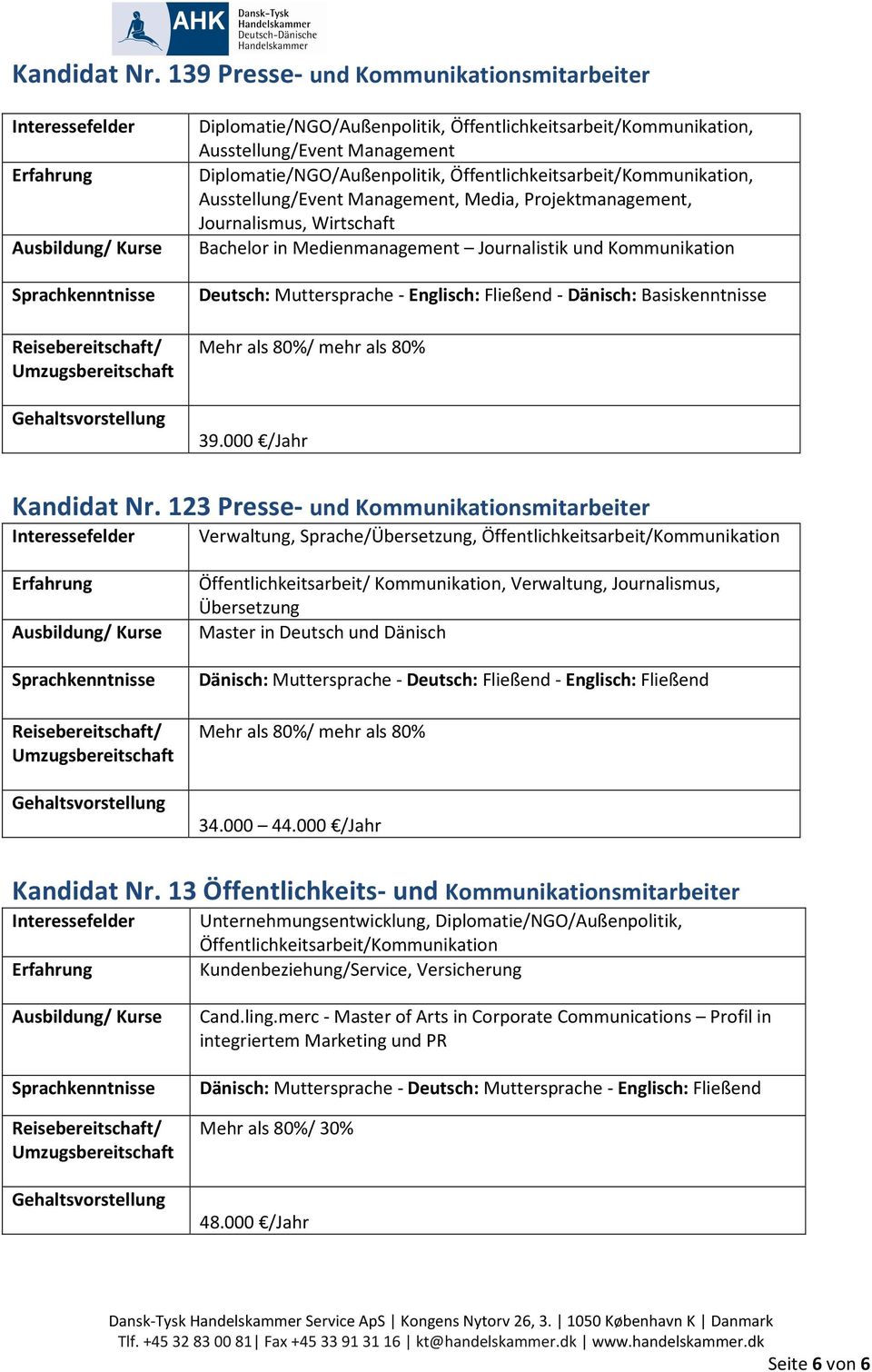 Journalistik und Kommunikation Deutsch: Muttersprache - Englisch: Fließend - Dänisch: Basiskenntnisse 39.