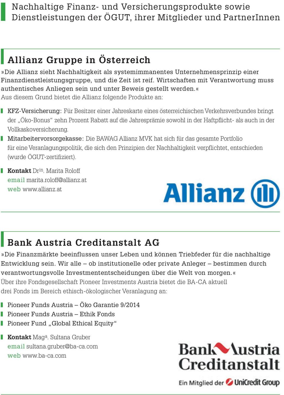 «aus diesem Grund bietet die Allianz folgende Produkte an: k KFZ-Versicherung: Für Besitzer einer Jahreskarte eines österreichischen Verkehrsverbundes bringt der Öko-Bonus zehn Prozent Rabatt auf die