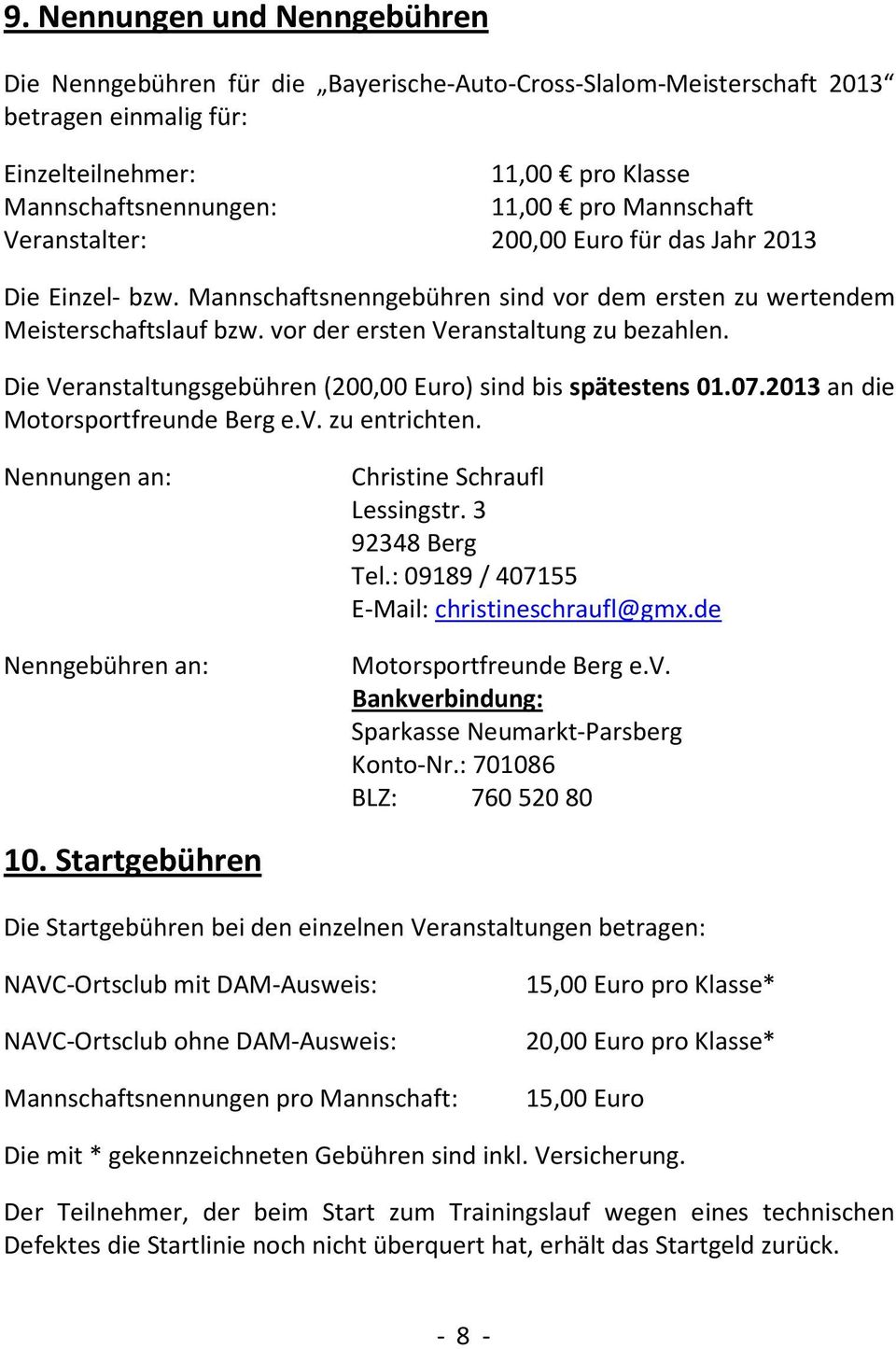 Die Veranstaltungsgebühren (200,00 Euro) sind bis spätestens 01.07.2013 an die Motorsportfreunde Berg e.v. zu entrichten. Nennungen an: Nenngebühren an: Christine Schraufl Lessingstr.