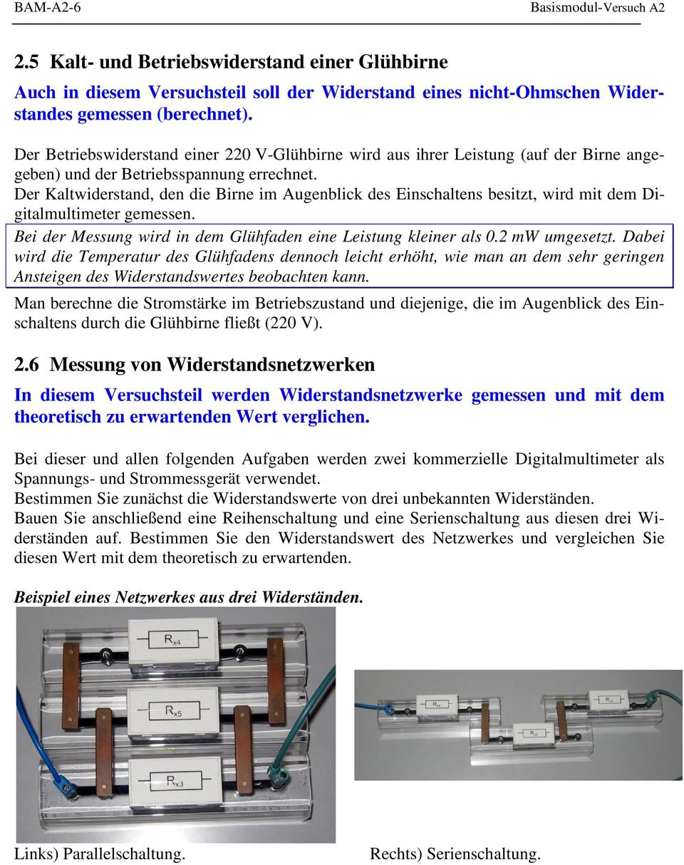 Der Kaltwiderstand, den die Birne im ugenblick des Einschaltens besitzt, wird mit dem Digitalmultimeter gemessen. Bei der Messung wird in dem Glühfaden eine Leistung kleiner als 0.2 mw umgesetzt.