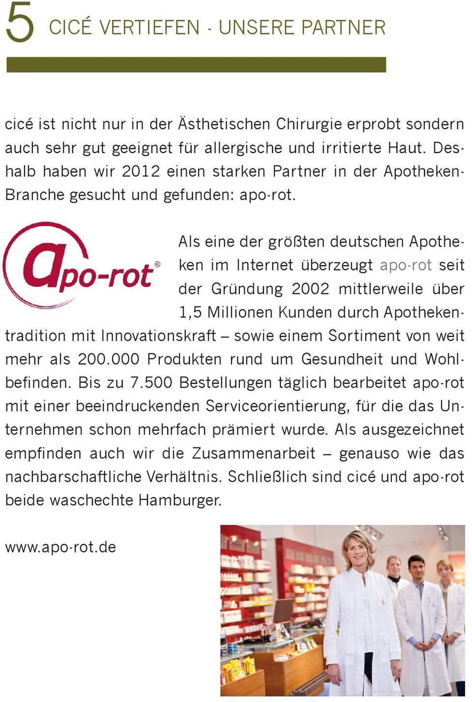 Als eine der größten deutschen Apotheken im Internet überzeugt apo-rot seit der Gründung 2002 mittlerweile über 1,5 Millionen Kunden durch Apothekentradition mit Innovationskraft sowie einem