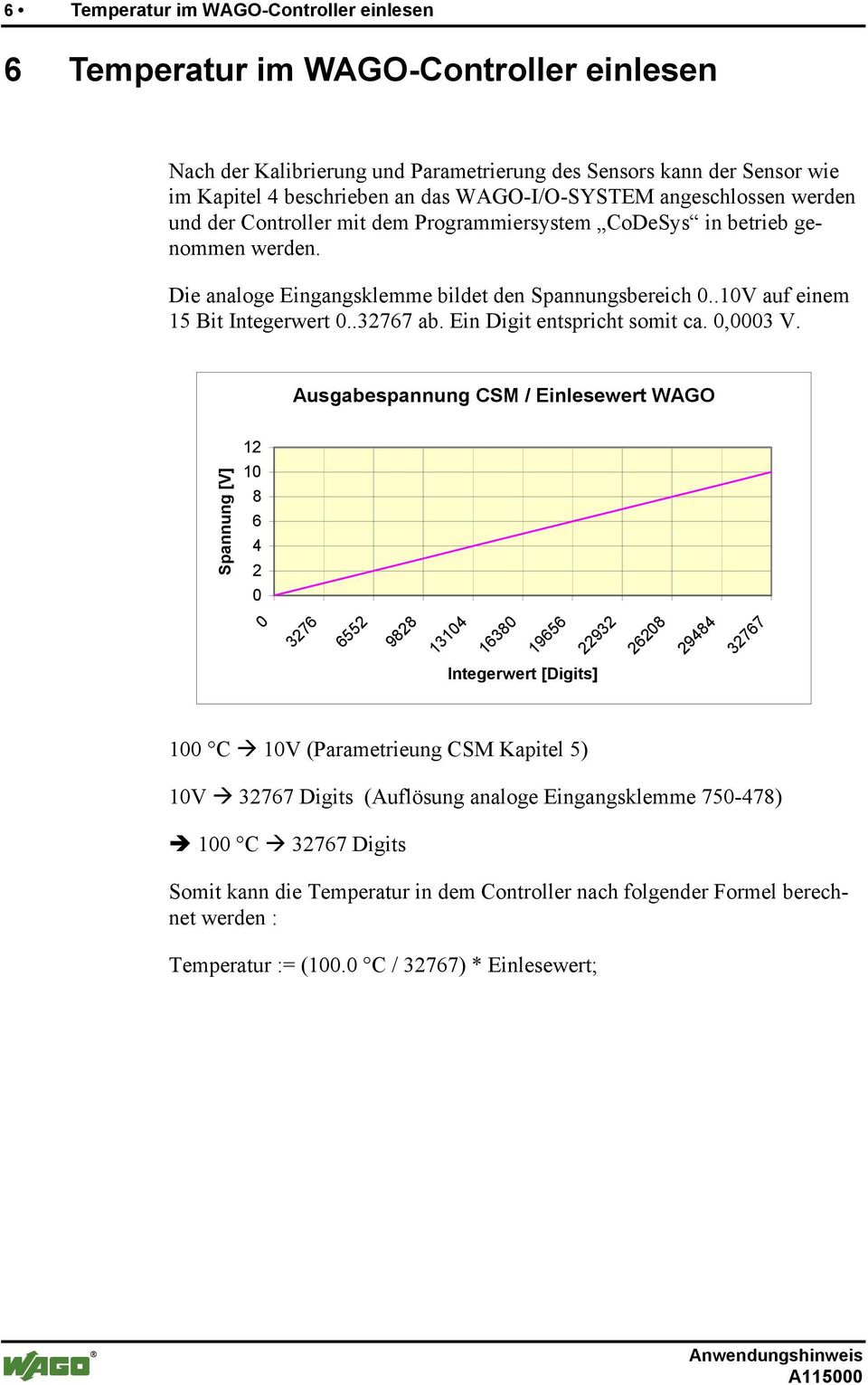 .10V auf einem 15 Bit Integerwert 0..32767 ab. Ein Digit entspricht somit ca. 0,0003 V.