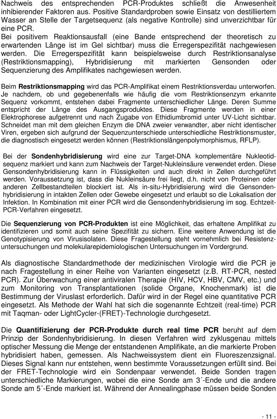 Bei positivem Reaktionsausfall (eine Bande entsprechend der theoretisch zu erwartenden Länge ist im Gel sichtbar) muss die Erregerspezifität nachgewiesen werden.