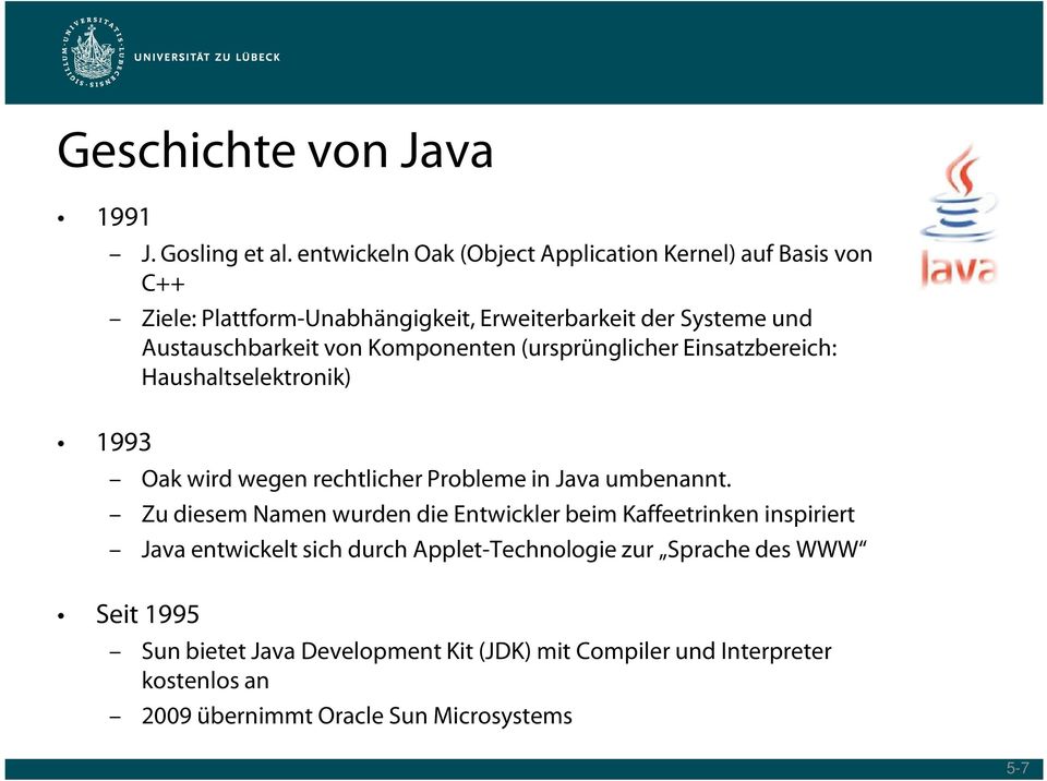 von Komponenten (ursprünglicher Einsatzbereich: Haushaltselektronik) Oak wird wegen rechtlicher Probleme in Java umbenannt.