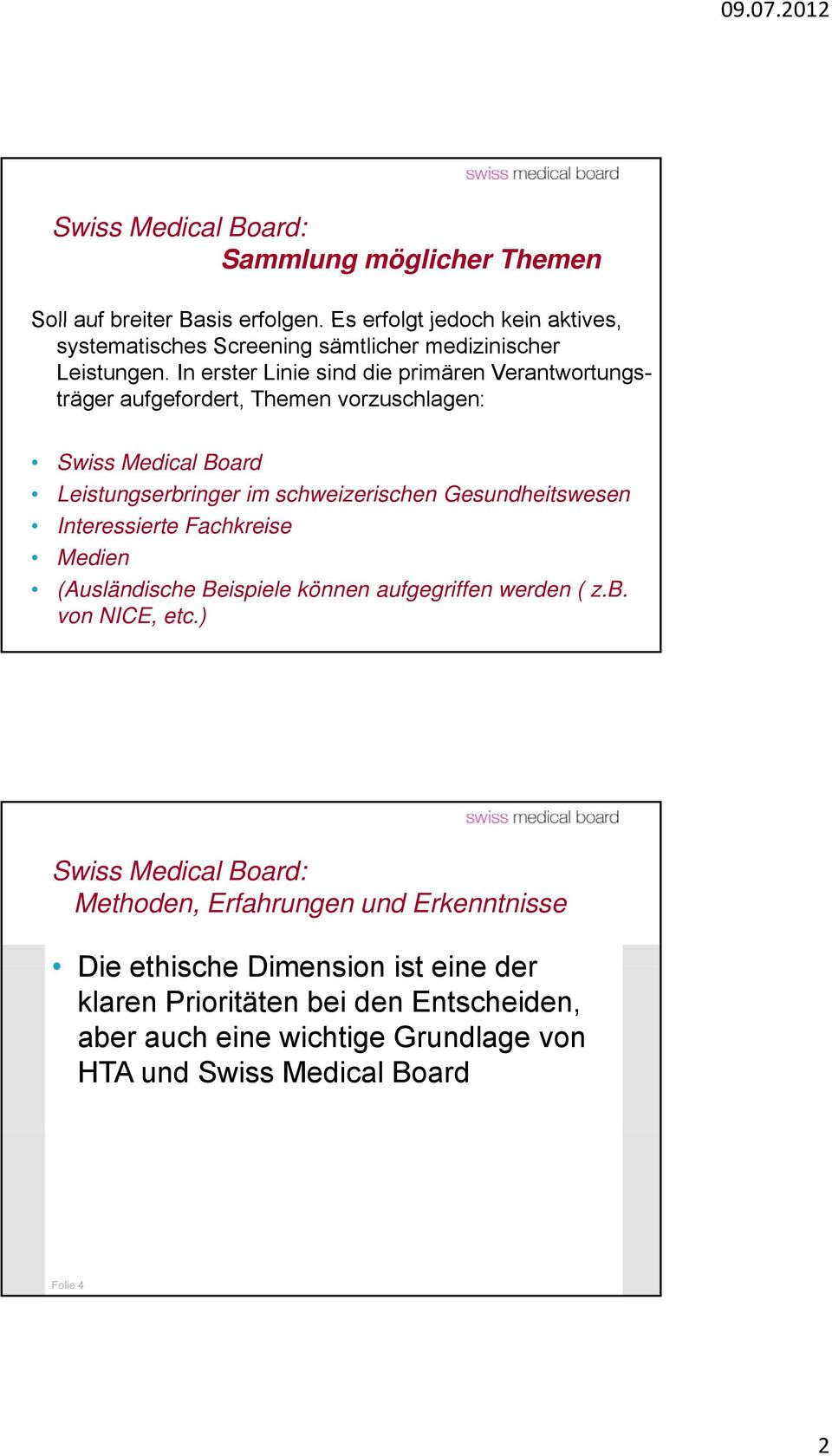 In erster Linie sind die primären Verantwortungsträger aufgefordert, Themen vorzuschlagen: Swiss Medical Board Leistungserbringer i im schweizerischen i h