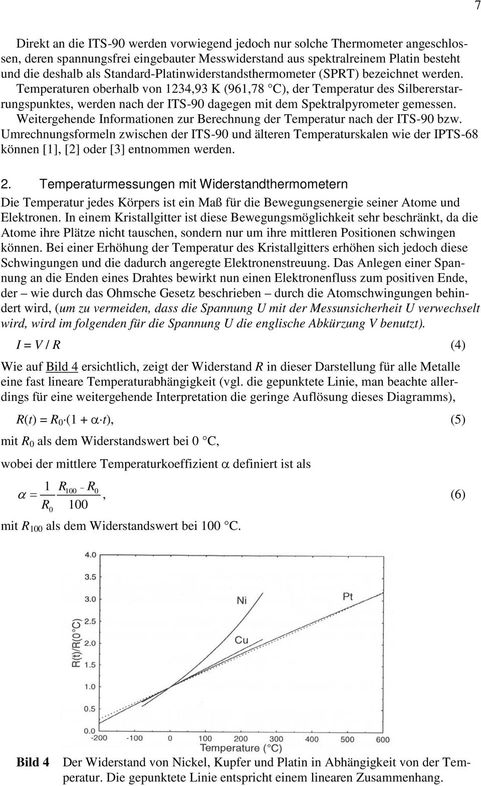 Temperaturen oberhalb von 134,93 K (961,78 C), der Temperatur des Slbererstarrungspunktes, werden nach der ITS-90 dagegen mt dem Spektralpyrometer gemessen.