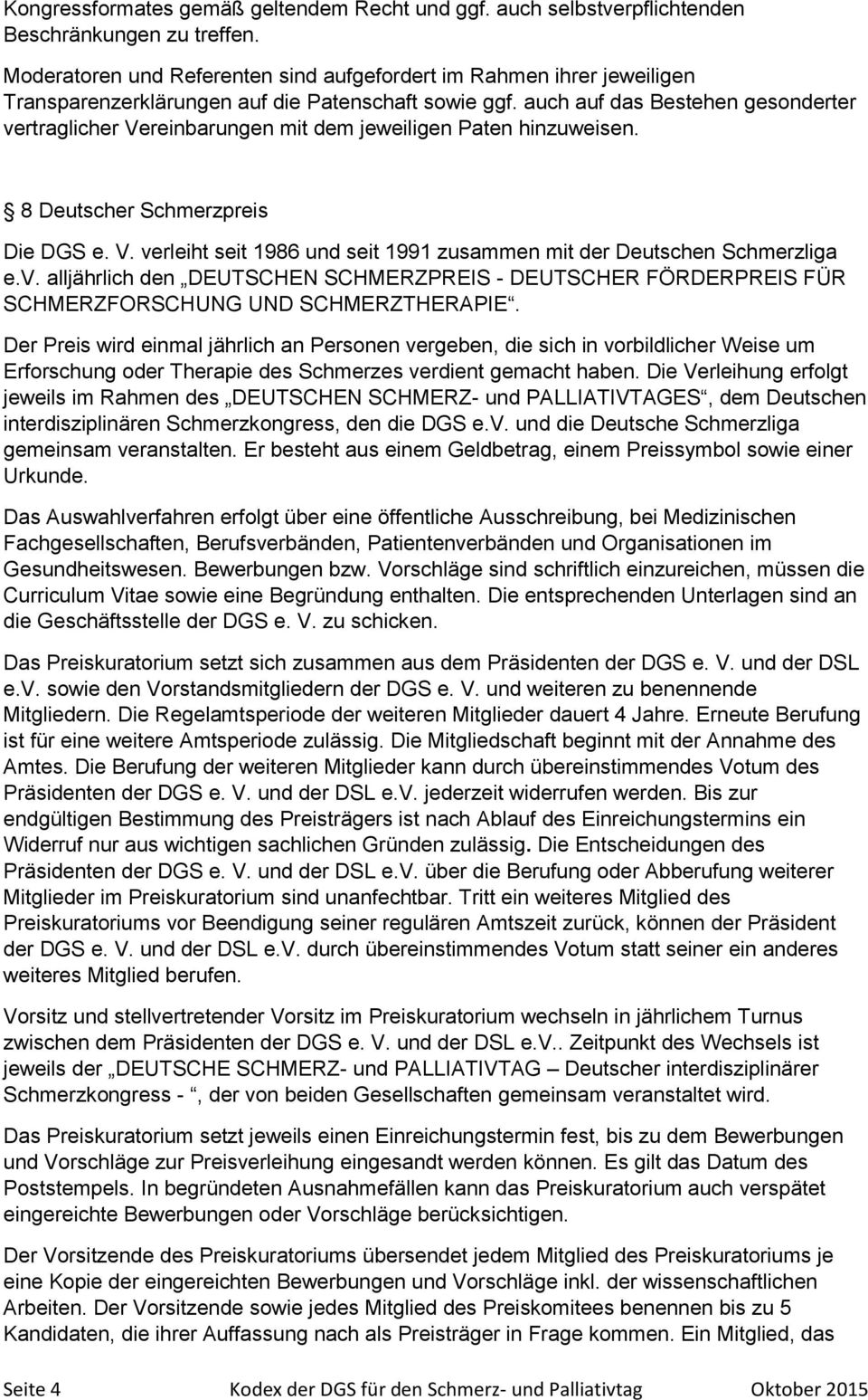 auch auf das Bestehen gesonderter vertraglicher Vereinbarungen mit dem jeweiligen Paten hinzuweisen. 8 Deutscher Schmerzpreis Die DGS e. V. verleiht seit 1986 und seit 1991 zusammen mit der Deutschen Schmerzliga e.