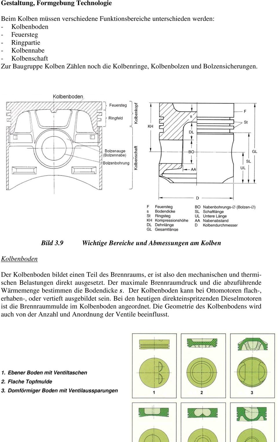 9 Wichtige Bereiche und Abmessungen am Kolben Kolbenboden Der Kolbenboden bildet einen Teil des Brennraums, er ist also den mechanischen und thermischen Belastungen direkt ausgesetzt.