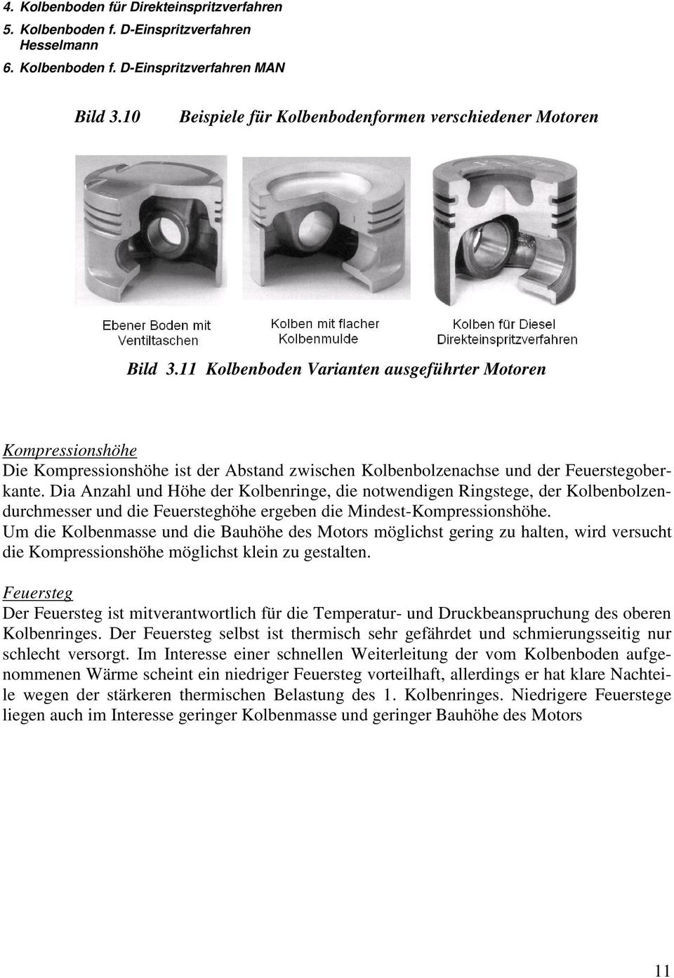 11 Kolbenboden Varianten ausgeführter Motoren Kompressionshöhe Die Kompressionshöhe ist der Abstand zwischen Kolbenbolzenachse und der Feuerstegoberkante.