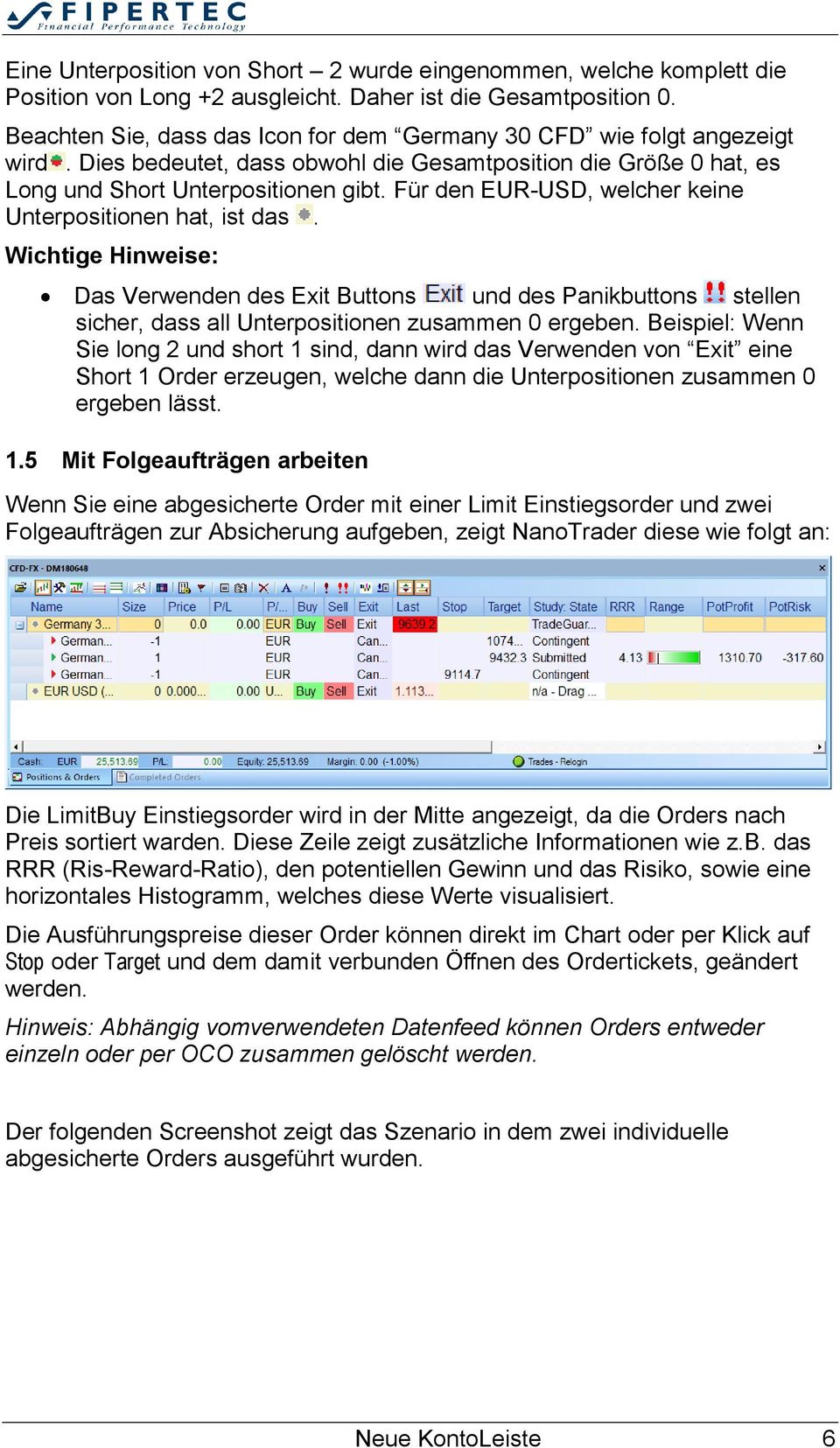 Für den EUR-USD, welcher keine Unterpositionen hat, ist das. Wichtige Hinweise: Das Verwenden des Exit Buttons und des Panikbuttons stellen sicher, dass all Unterpositionen zusammen 0 ergeben.